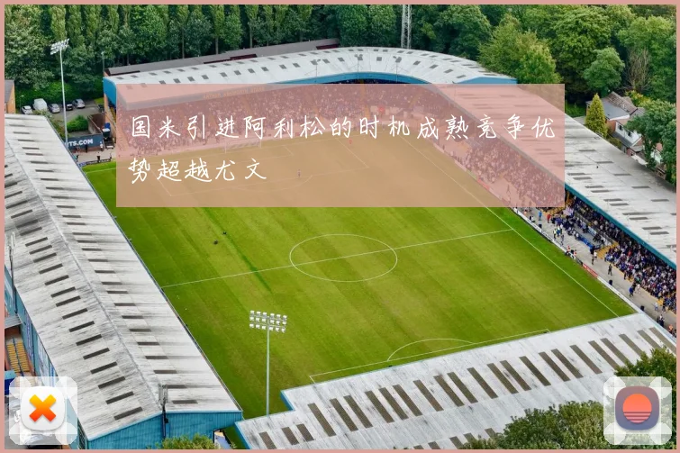 国米引进阿利松的时机成熟竞争优势超越尤文