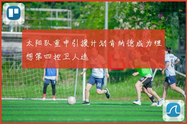 太阳队重申引援计划肯纳德成为理想第四控卫人选
